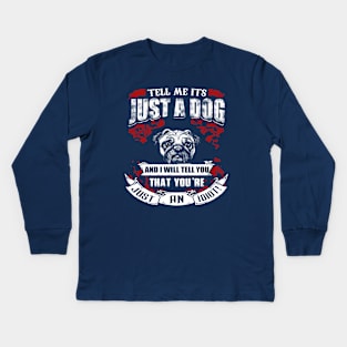 Tell Me It's Just A Dog & I'll Tell You,You're Just An Idiot Kids Long Sleeve T-Shirt